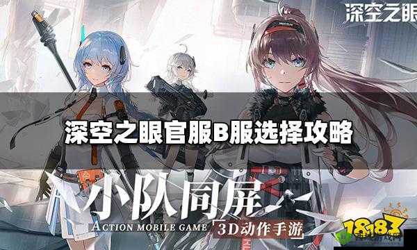 深空之眼官服与B服优劣对比：解析两者差异，探讨哪个更适合玩家选择